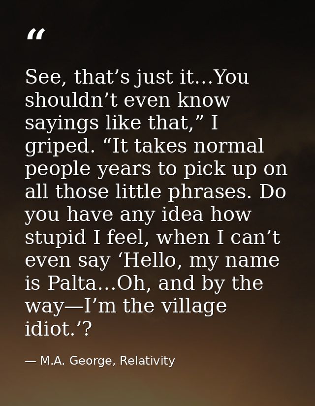 See, that’s just it…You shouldn’t even know sayings like that,” I griped. “It takes normal people years to pick up on al — M.A. George, Relativity