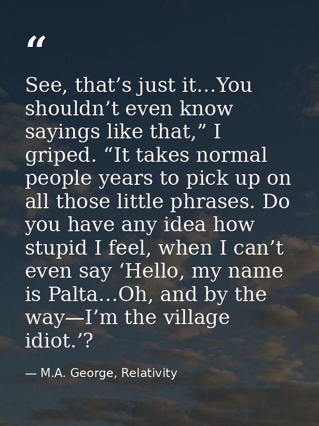See, that’s just it…You shouldn’t even know sayings like that,” I griped. “It takes normal people years to pick up on al — M.A. George, Relativity