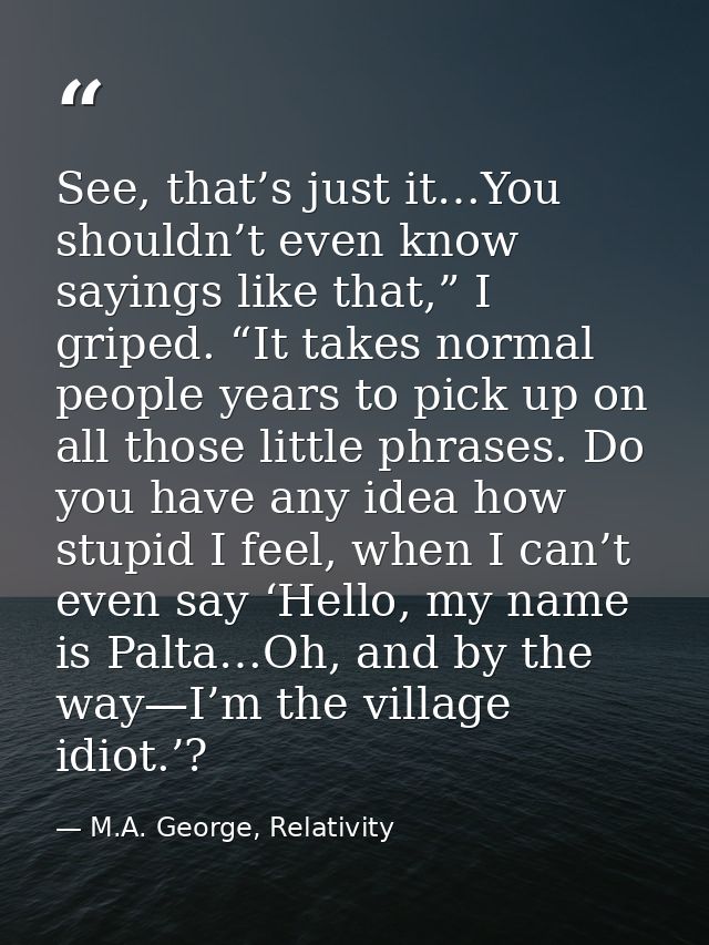See, that’s just it…You shouldn’t even know sayings like that,” I griped. “It takes normal people years to pick up on al — M.A. George, Relativity