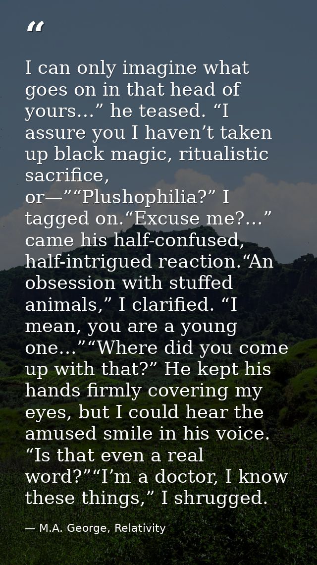 I can only imagine what goes on in that head of yours…” he teased. “I assure you I haven’t taken up black magic, rituali — M.A. George, Relativity