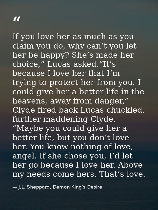 If you love her as much as you claim you do, why can’t you let her be happy? She’s made her choice,” Lucas asked.“It’s b — J.L. Sheppard, Demon King's Desire