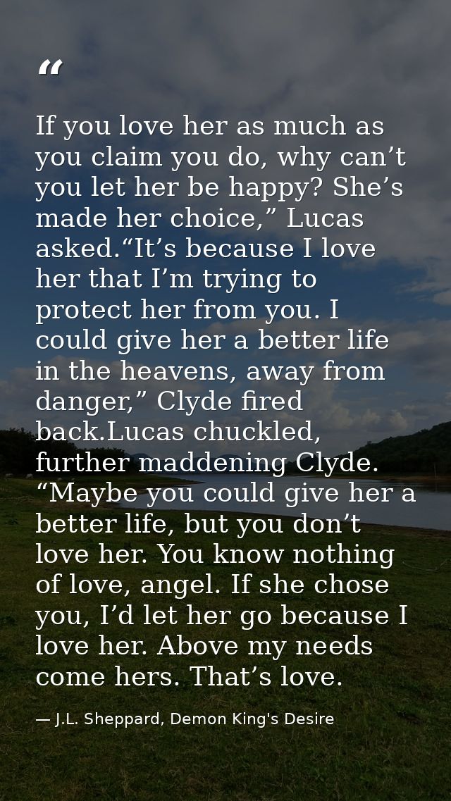 If you love her as much as you claim you do, why can’t you let her be happy? She’s made her choice,” Lucas asked.“It’s b — J.L. Sheppard, Demon King's Desire