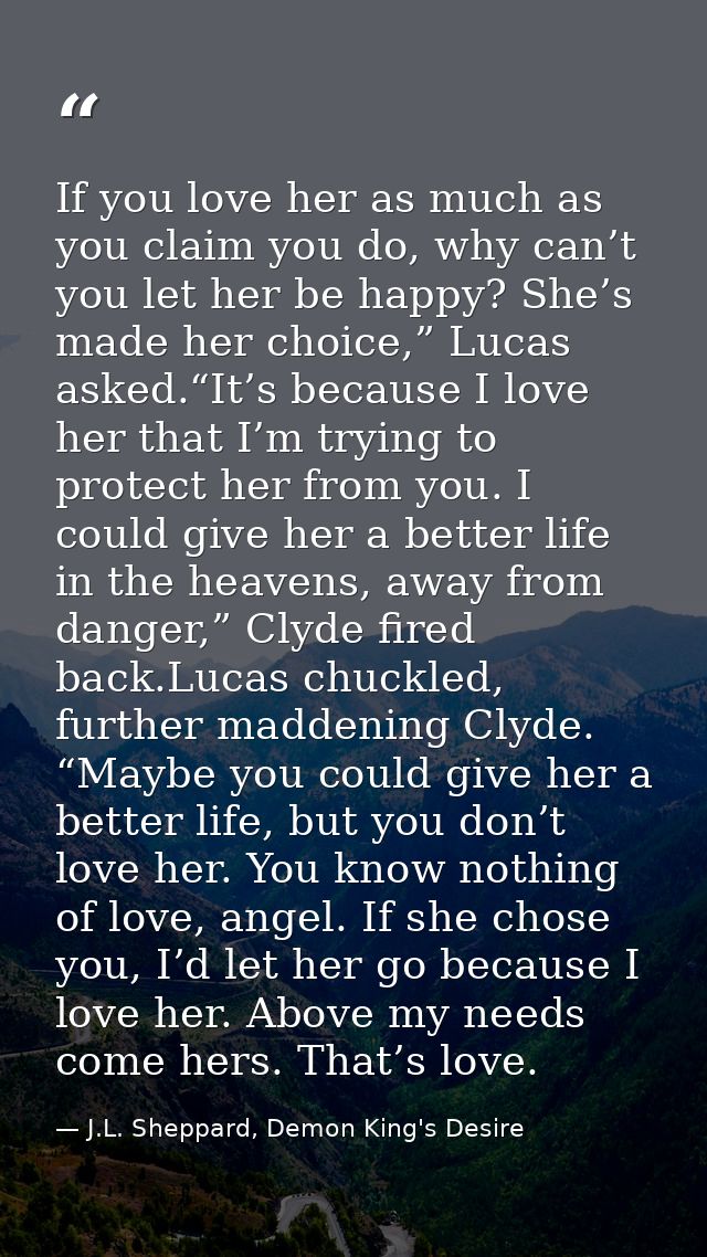 If you love her as much as you claim you do, why can’t you let her be happy? She’s made her choice,” Lucas asked.“It’s b — J.L. Sheppard, Demon King's Desire