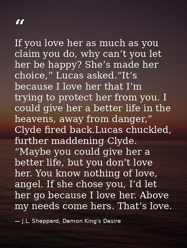 If you love her as much as you claim you do, why can’t you let her be happy? She’s made her choice,” Lucas asked.“It’s b — J.L. Sheppard, Demon King's Desire