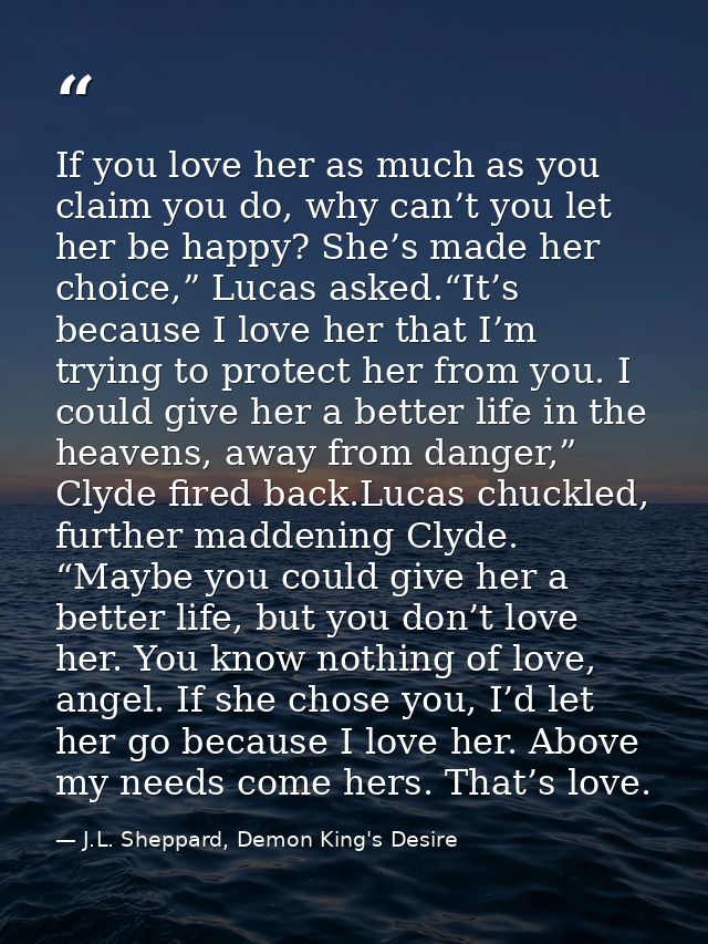 If you love her as much as you claim you do, why can’t you let her be happy? She’s made her choice,” Lucas asked.“It’s b — J.L. Sheppard, Demon King's Desire