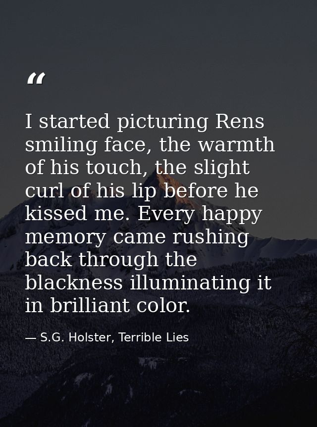 I started picturing Rens smiling face, the warmth of his touch, the slight curl of his lip before he kissed me. Every ha — S.G. Holster, Terrible Lies