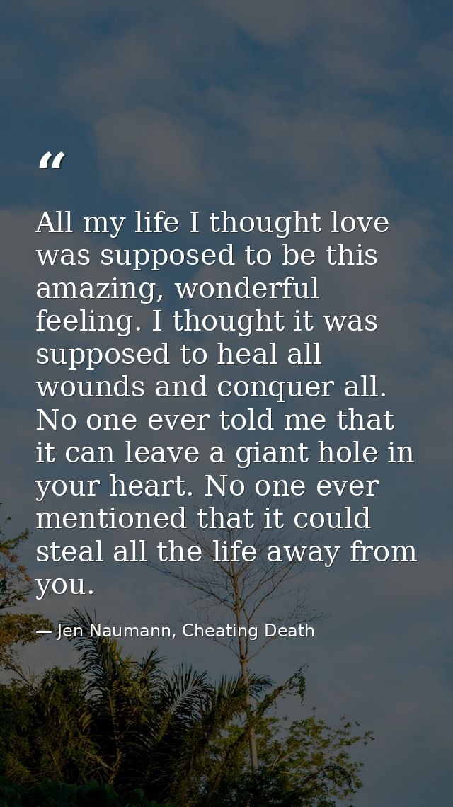 All my life I thought love was supposed to be this amazing, wonderful feeling. I thought it was supposed to heal all wou — Jen Naumann, Cheating Death
