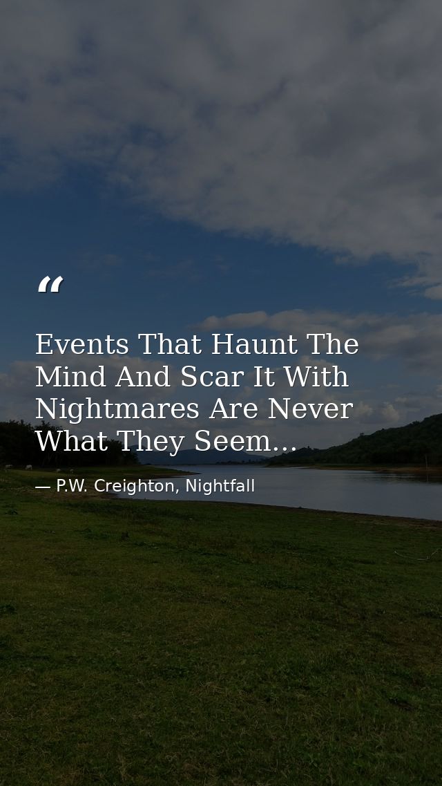 Events That Haunt The Mind And Scar It With Nightmares Are Never What They Seem... — P.W. Creighton, Nightfall