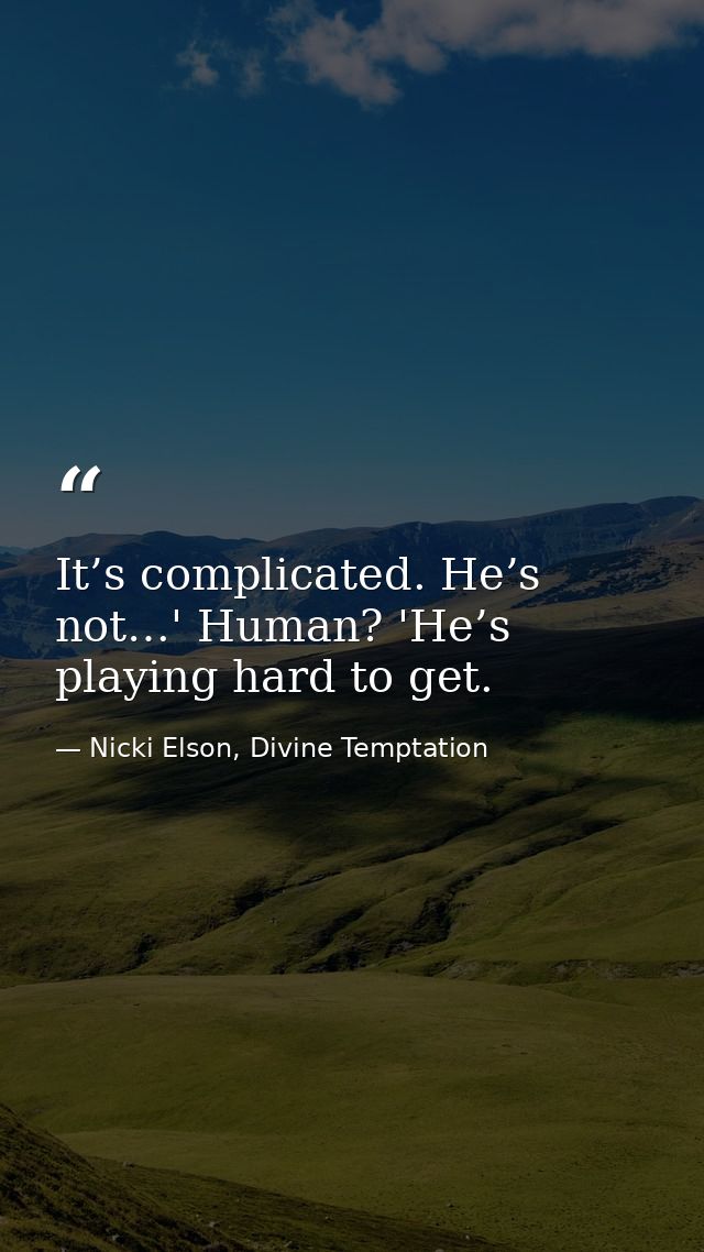 It’s complicated. He’s not…' Human? 'He’s playing hard to get. — Nicki Elson, Divine Temptation
