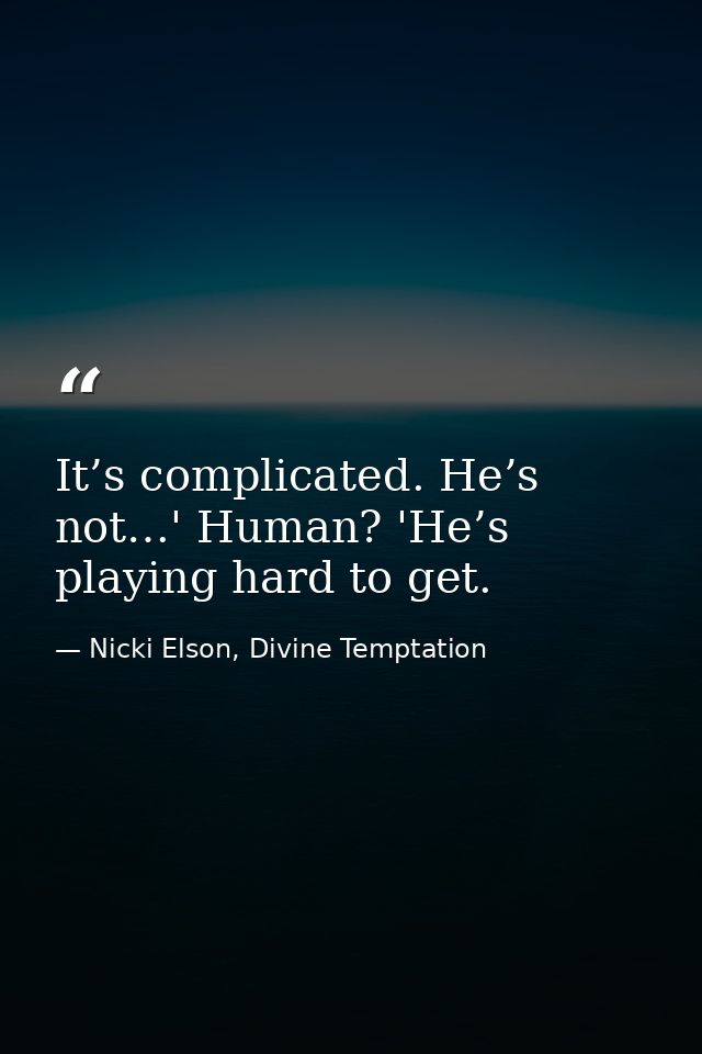 It’s complicated. He’s not…' Human? 'He’s playing hard to get. — Nicki Elson, Divine Temptation