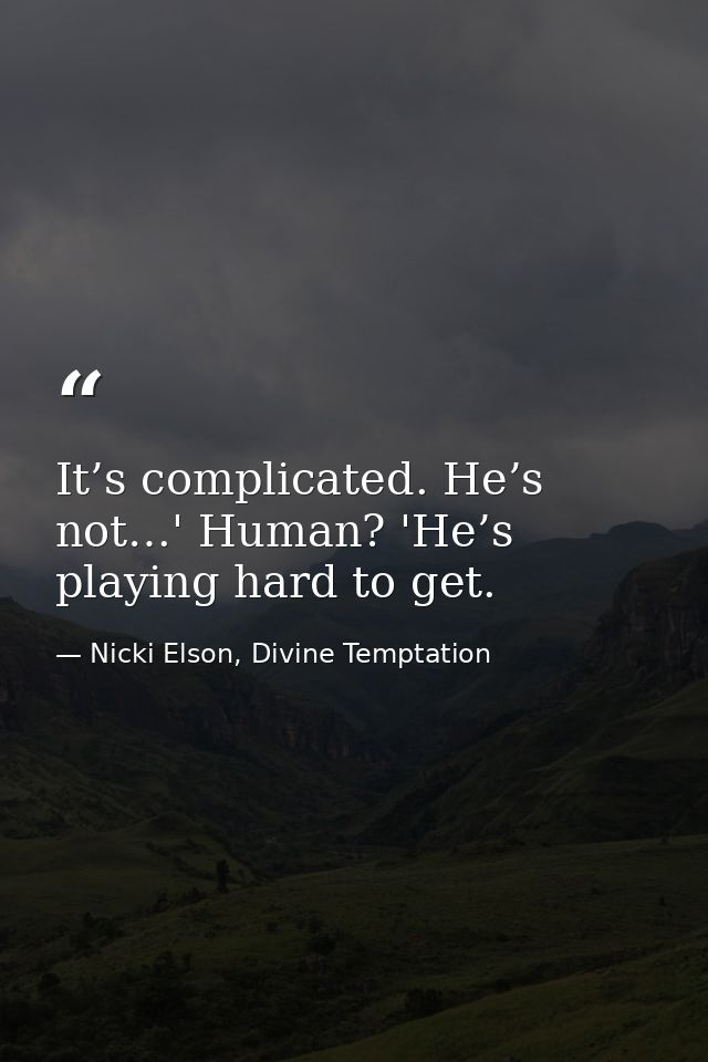 It’s complicated. He’s not…' Human? 'He’s playing hard to get. — Nicki Elson, Divine Temptation