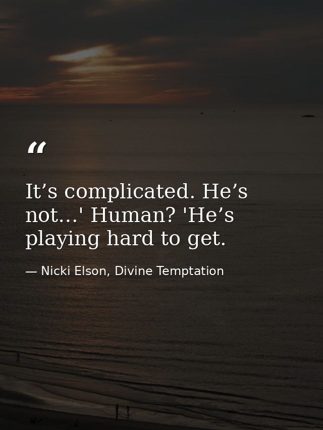 It’s complicated. He’s not…' Human? 'He’s playing hard to get. — Nicki Elson, Divine Temptation