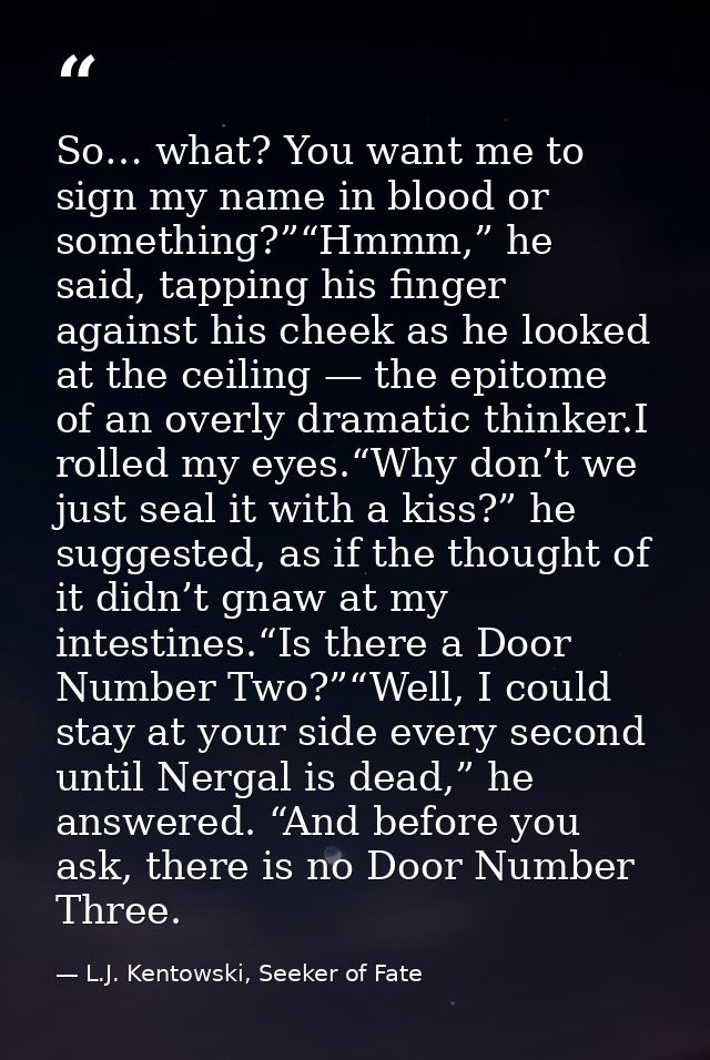 So… what? You want me to sign my name in blood or something?”“Hmmm,” he said, tapping his finger against his cheek as he — L.J. Kentowski, Seeker of Fate