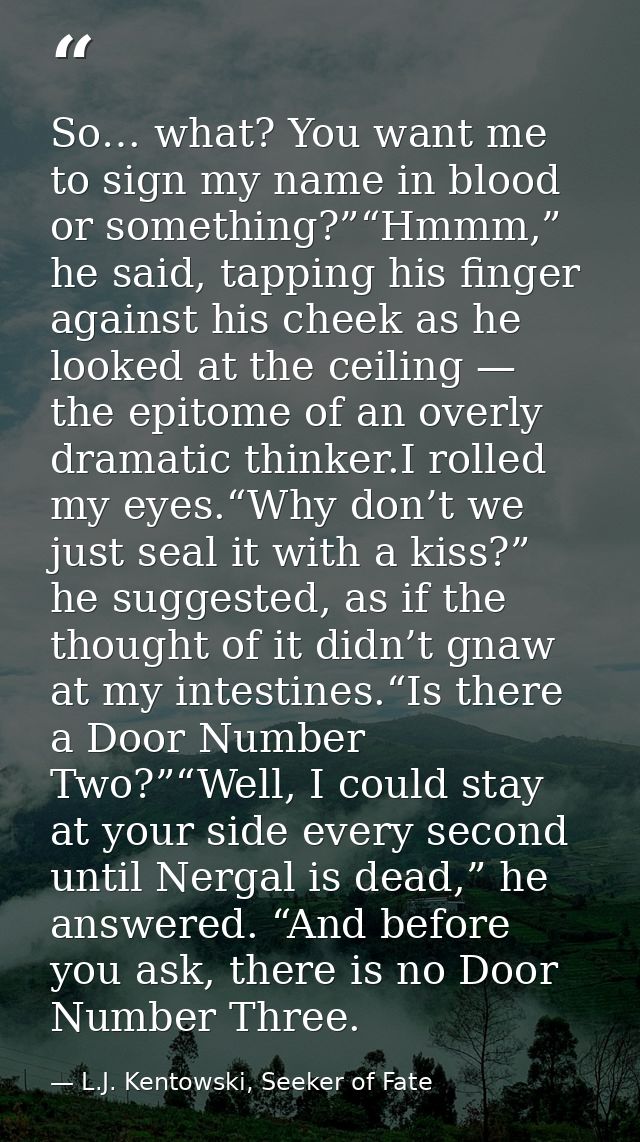 So… what? You want me to sign my name in blood or something?”“Hmmm,” he said, tapping his finger against his cheek as he — L.J. Kentowski, Seeker of Fate
