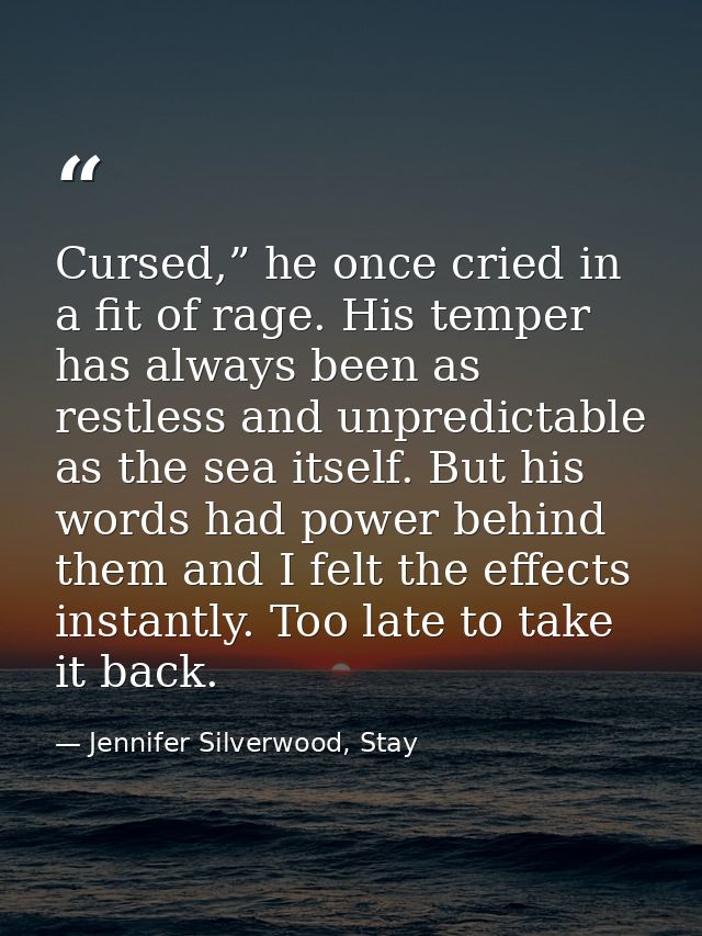 Cursed,” he once cried in a fit of rage. His temper has always been as restless and unpredictable as the sea itself. But — Jennifer Silverwood, Stay