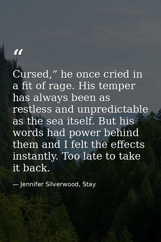 Cursed,” he once cried in a fit of rage. His temper has always been as restless and unpredictable as the sea itself. But — Jennifer Silverwood, Stay