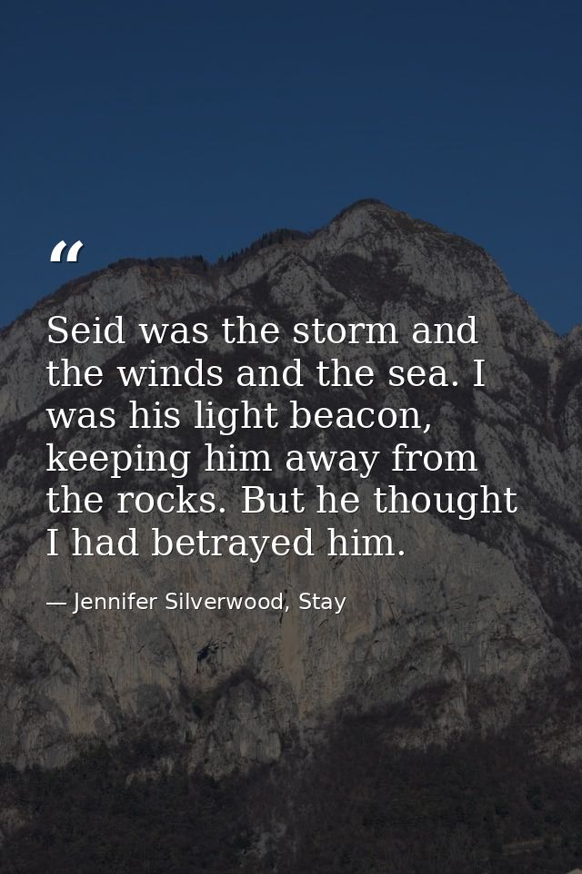 Seid was the storm and the winds and the sea. I was his light beacon, keeping him away from the rocks. But he thought I  — Jennifer Silverwood, Stay