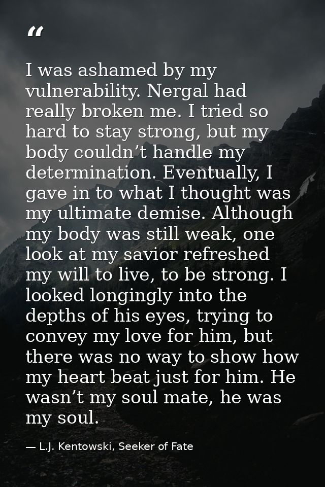 I was ashamed by my vulnerability. Nergal had really broken me. I tried so hard to stay strong, but my body couldn’t han — L.J. Kentowski, Seeker of Fate