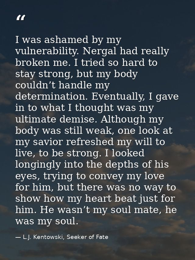 I was ashamed by my vulnerability. Nergal had really broken me. I tried so hard to stay strong, but my body couldn’t han — L.J. Kentowski, Seeker of Fate