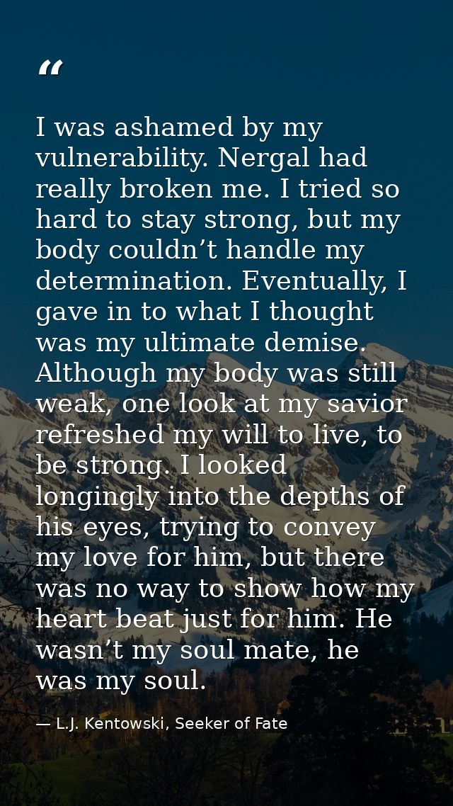 I was ashamed by my vulnerability. Nergal had really broken me. I tried so hard to stay strong, but my body couldn’t han — L.J. Kentowski, Seeker of Fate