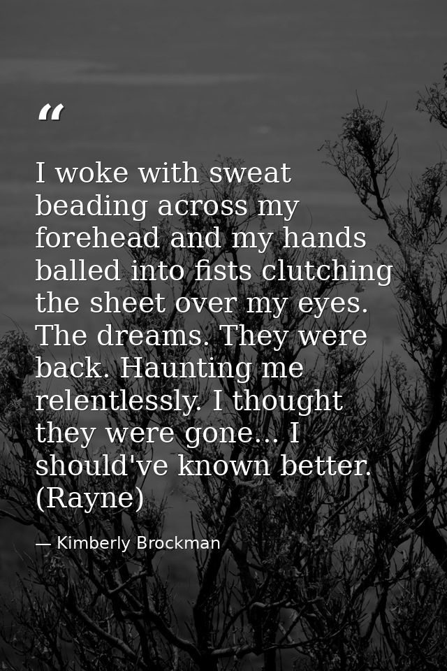 I woke with sweat beading across my forehead and my hands balled into fists clutching the sheet over my eyes. The dreams — Kimberly Brockman