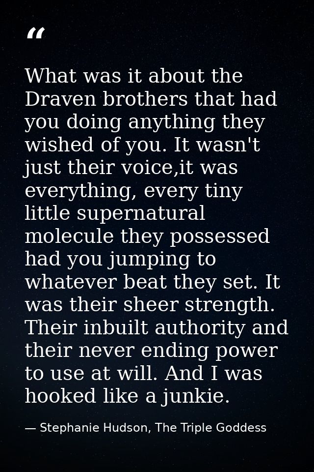 What was it about the Draven brothers that had you doing anything they wished of you. It wasn't just their voice,it was  — Stephanie Hudson, The Triple Goddess