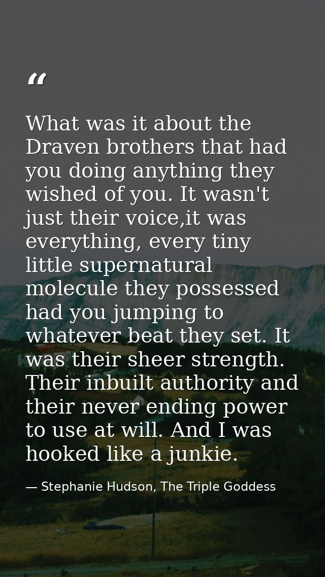 What was it about the Draven brothers that had you doing anything they wished of you. It wasn't just their voice,it was  — Stephanie Hudson, The Triple Goddess