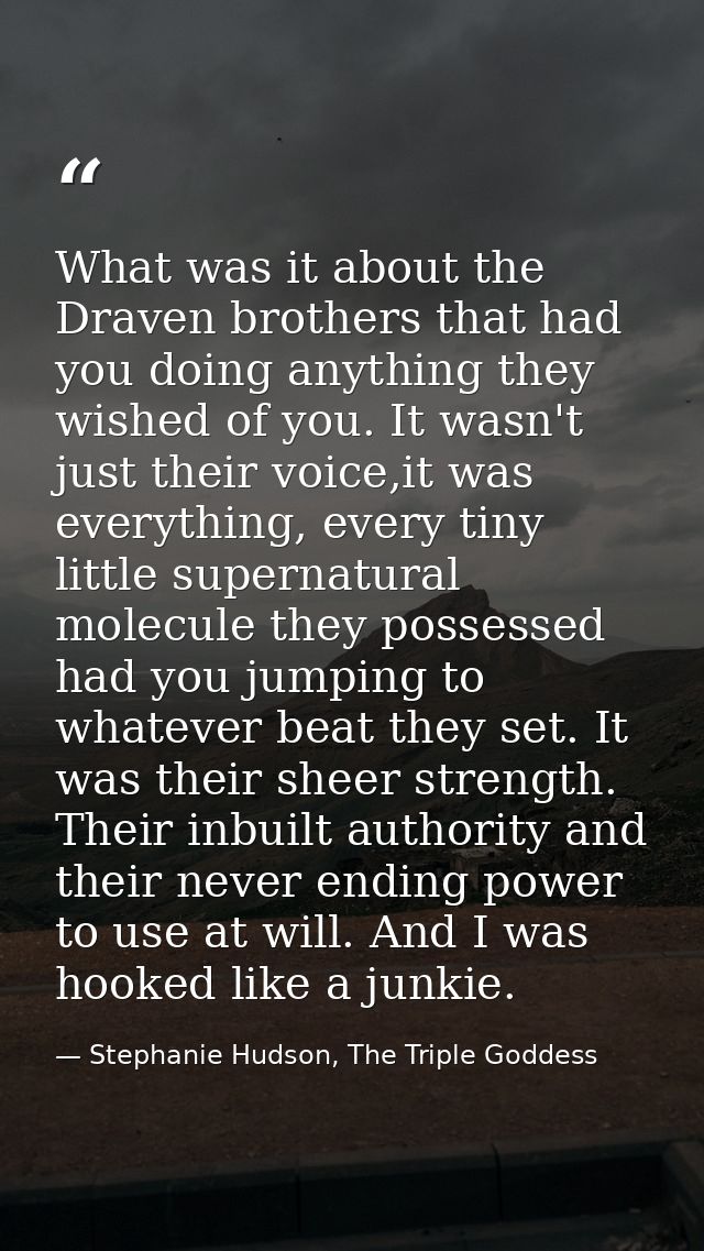 What was it about the Draven brothers that had you doing anything they wished of you. It wasn't just their voice,it was  — Stephanie Hudson, The Triple Goddess