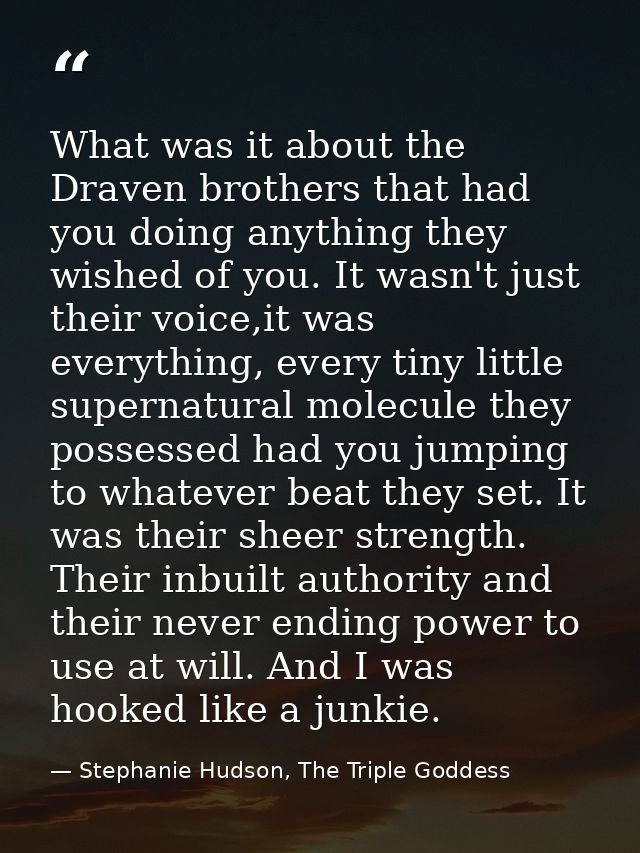 What was it about the Draven brothers that had you doing anything they wished of you. It wasn't just their voice,it was  — Stephanie Hudson, The Triple Goddess