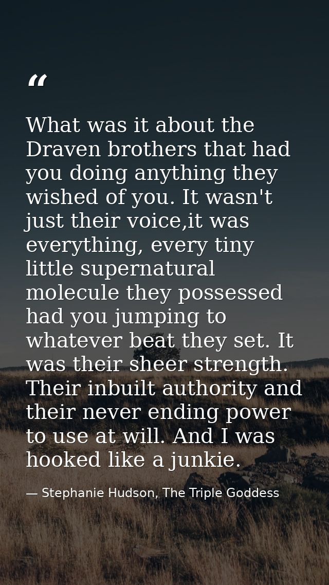 What was it about the Draven brothers that had you doing anything they wished of you. It wasn't just their voice,it was  — Stephanie Hudson, The Triple Goddess