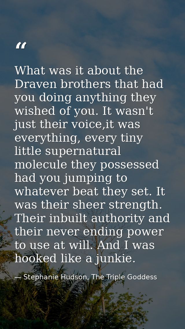 What was it about the Draven brothers that had you doing anything they wished of you. It wasn't just their voice,it was  — Stephanie Hudson, The Triple Goddess