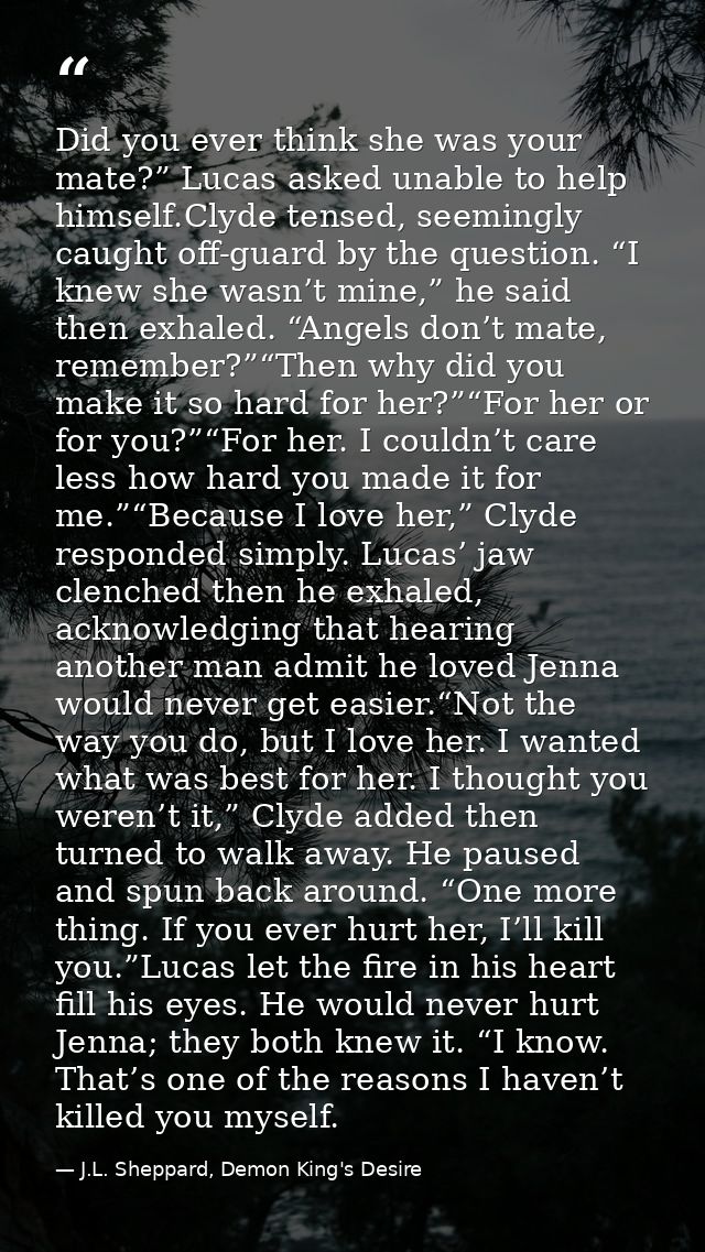 Did you ever think she was your mate?” Lucas asked unable to help himself.Clyde tensed, seemingly caught off-guard by th — J.L. Sheppard, Demon King's Desire