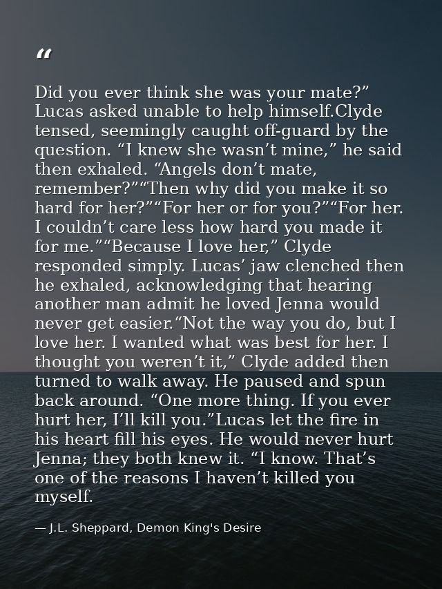 Did you ever think she was your mate?” Lucas asked unable to help himself.Clyde tensed, seemingly caught off-guard by th — J.L. Sheppard, Demon King's Desire