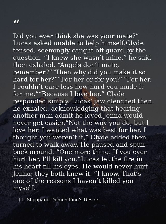 Did you ever think she was your mate?” Lucas asked unable to help himself.Clyde tensed, seemingly caught off-guard by th — J.L. Sheppard, Demon King's Desire
