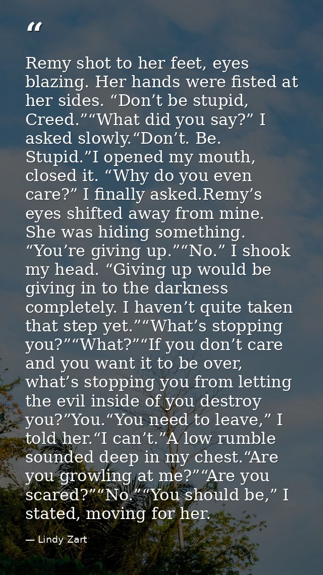 Remy shot to her feet, eyes blazing. Her hands were fisted at her sides. “Don’t be stupid, Creed.”“What did you say?” I  — Lindy Zart