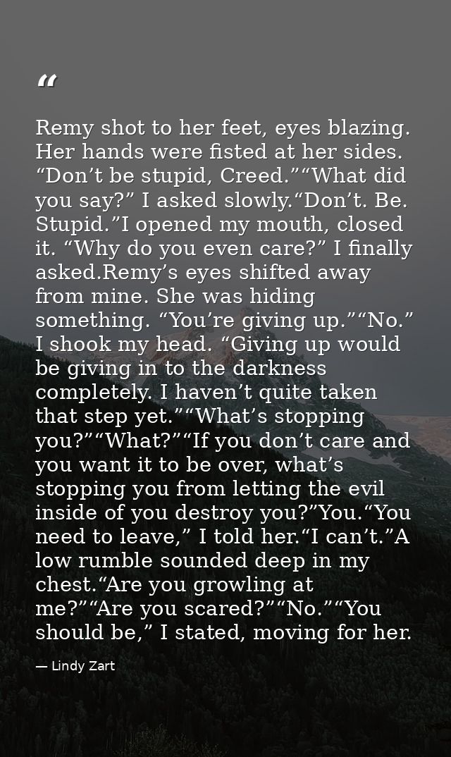 Remy shot to her feet, eyes blazing. Her hands were fisted at her sides. “Don’t be stupid, Creed.”“What did you say?” I  — Lindy Zart