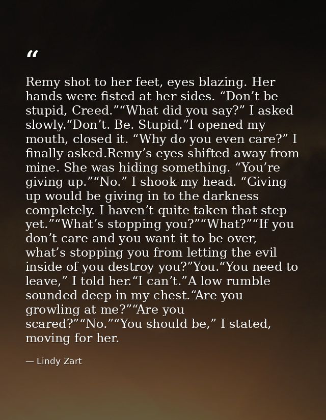 Remy shot to her feet, eyes blazing. Her hands were fisted at her sides. “Don’t be stupid, Creed.”“What did you say?” I  — Lindy Zart