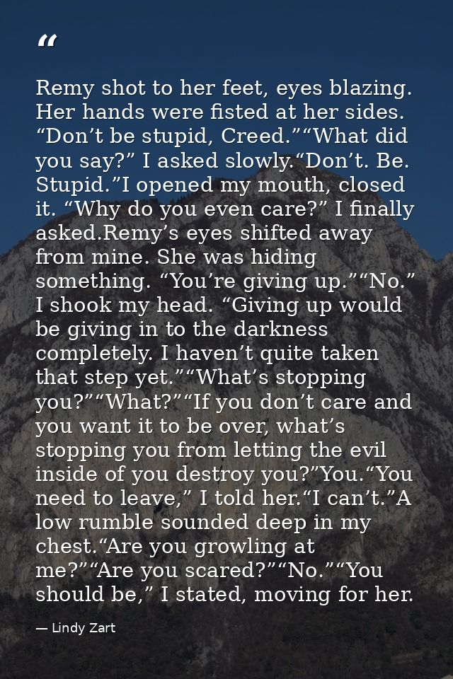 Remy shot to her feet, eyes blazing. Her hands were fisted at her sides. “Don’t be stupid, Creed.”“What did you say?” I  — Lindy Zart