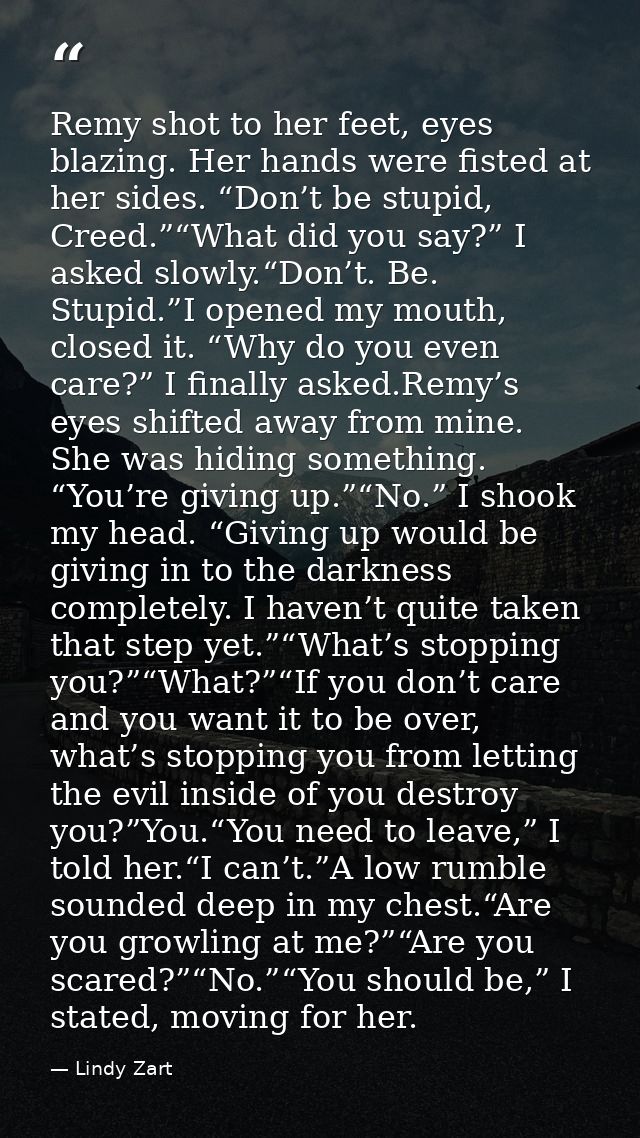Remy shot to her feet, eyes blazing. Her hands were fisted at her sides. “Don’t be stupid, Creed.”“What did you say?” I  — Lindy Zart