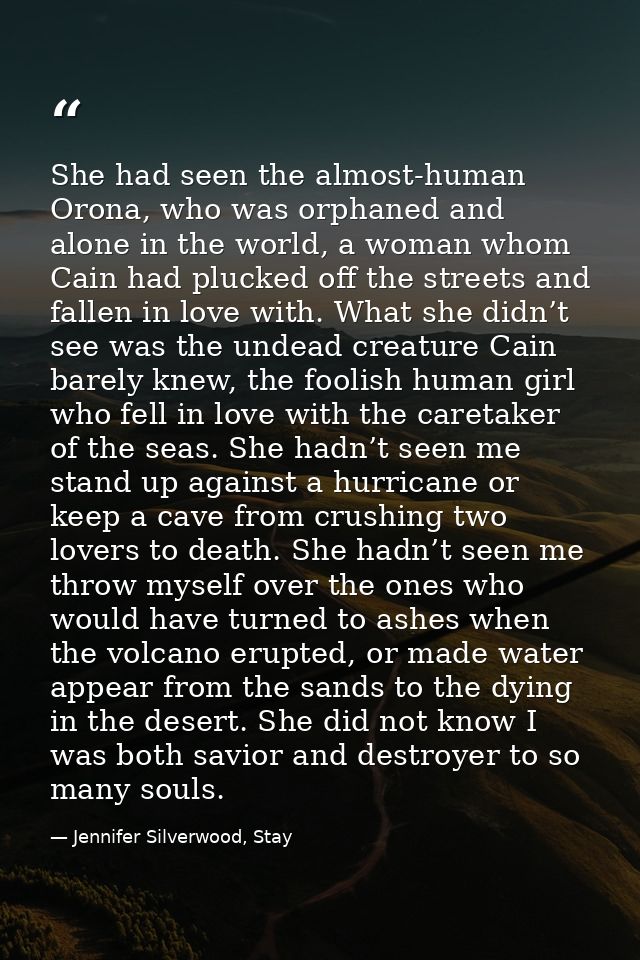 She had seen the almost-human Orona, who was orphaned and alone in the world, a woman whom Cain had plucked off the stre — Jennifer Silverwood, Stay