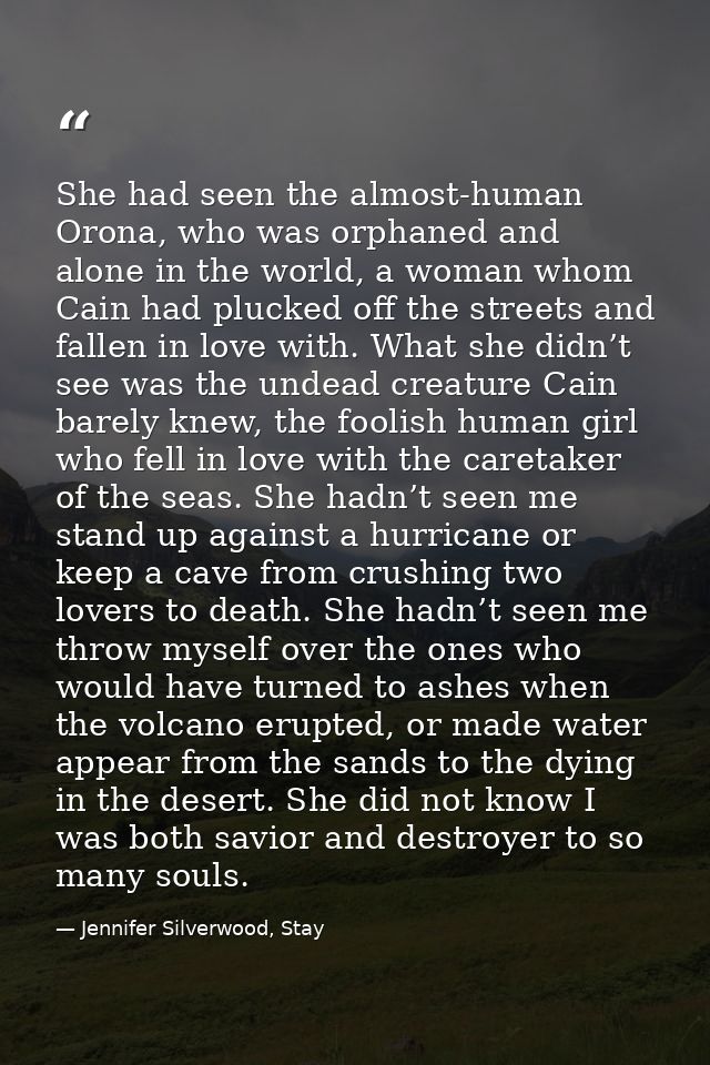 She had seen the almost-human Orona, who was orphaned and alone in the world, a woman whom Cain had plucked off the stre — Jennifer Silverwood, Stay