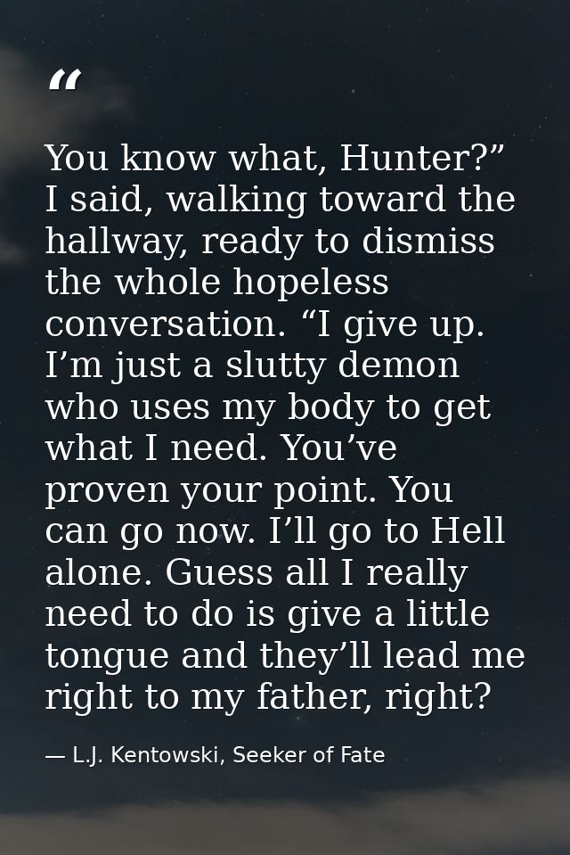 You know what, Hunter?” I said, walking toward the hallway, ready to dismiss the whole hopeless conversation. “I give up — L.J. Kentowski, Seeker of Fate