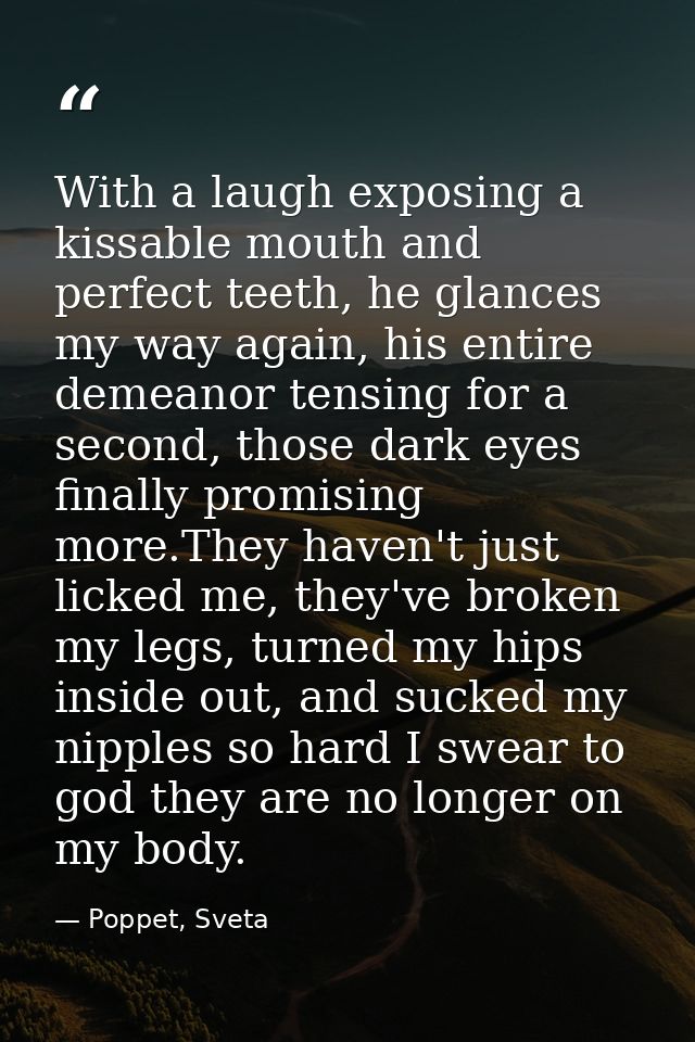 With a laugh exposing a kissable mouth and perfect teeth, he glances my way again, his entire demeanor tensing for a sec — Poppet, Sveta