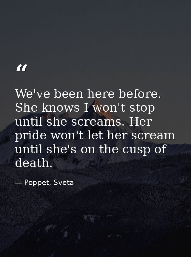 We've been here before. She knows I won't stop until she screams. Her pride won't let her scream until she's on the cusp — Poppet, Sveta