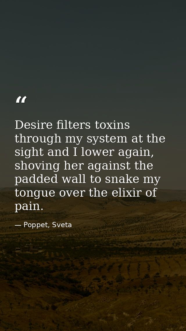 Desire filters toxins through my system at the sight and I lower again, shoving her against the padded wall to snake my  — Poppet, Sveta