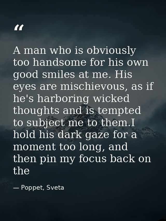 A man who is obviously too handsome for his own good smiles at me. His eyes are mischievous, as if he's harboring wicked — Poppet, Sveta