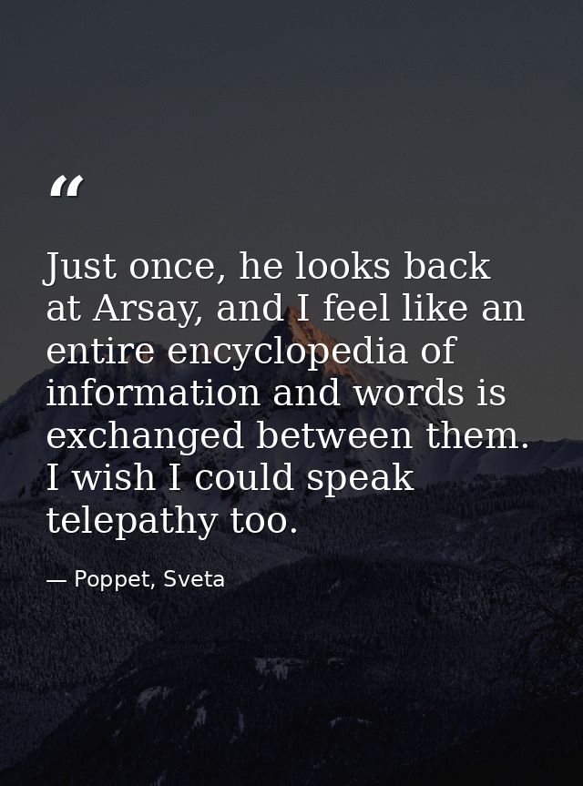 Just once, he looks back at Arsay, and I feel like an entire encyclopedia of information and words is exchanged between  — Poppet, Sveta