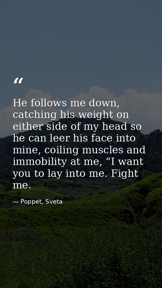 He follows me down, catching his weight on either side of my head so he can leer his face into mine, coiling muscles and — Poppet, Sveta