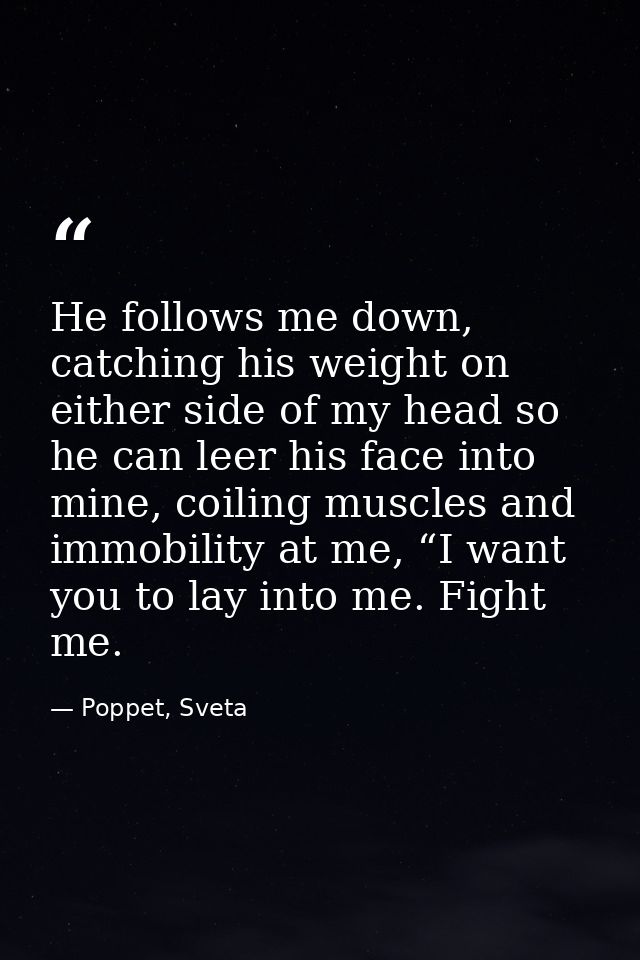 He follows me down, catching his weight on either side of my head so he can leer his face into mine, coiling muscles and — Poppet, Sveta