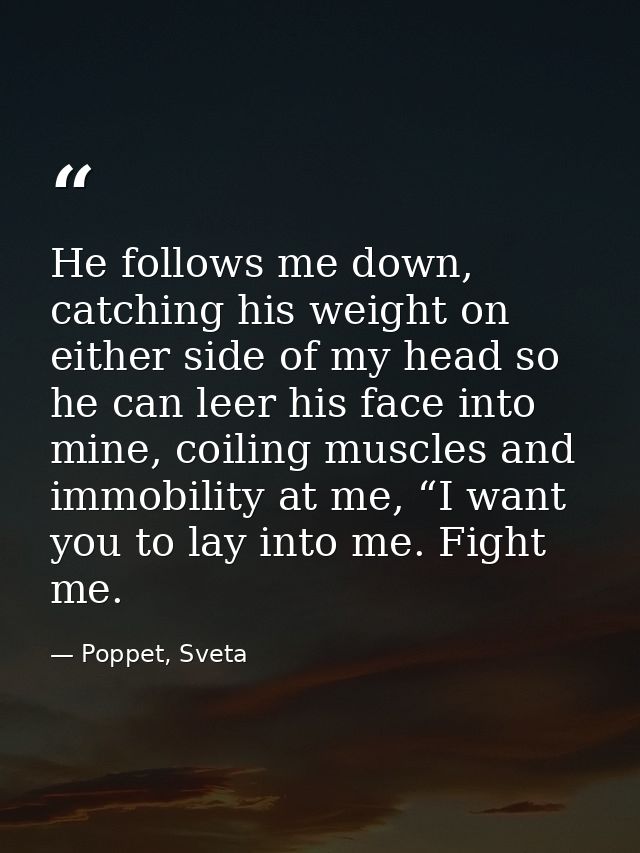 He follows me down, catching his weight on either side of my head so he can leer his face into mine, coiling muscles and — Poppet, Sveta